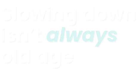 Slowing down isnt always old age